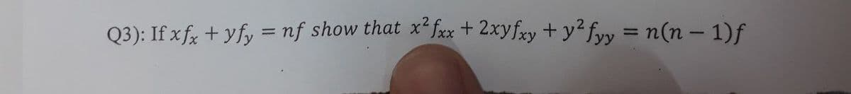 Q3): If xfx + yfy = nf show that x²fxx*+ 2xyfxy + y²fyy = n(n – 1)f
%3D
%3D
