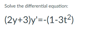 Solve the differential equation:
(2y+3)y'=-(1-3t2)
