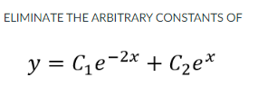 ELIMINATE THE ARBITRARY CONSTANTS OF
y = C1e¬2x + Cze*
