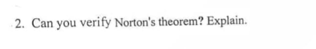 2. Can you verify Norton's theorem? Explain.
