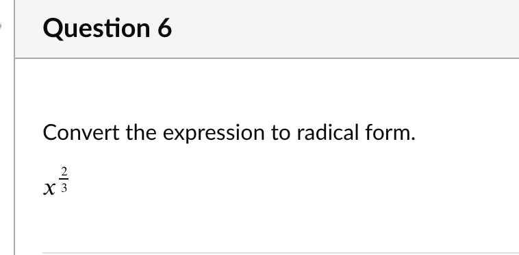 Question 6
Convert the expression to radical form.
2
X 3
