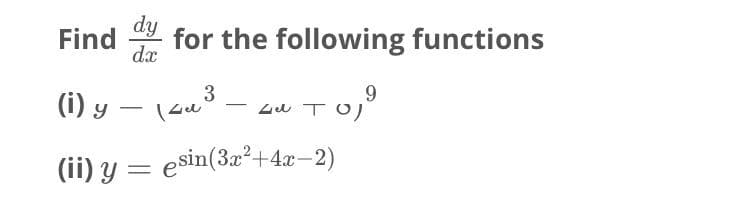 dy
Find
dx
for the following functions
3
(i) y – (sw'
-
(ii) y = esin(3æ²+4x-2)
