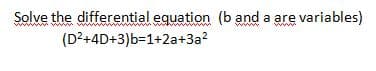 Solve the differential equation (b and a are variables)
ww
ww
ww.
(D?+4D+3)b=1+2a+3a?
