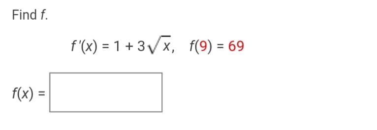 Find f.
f'(x) = 1 + 3Vx, f(9) = 69
%3D
f(x) =
