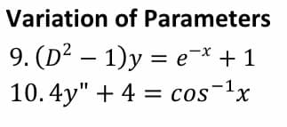 Variation of Parameters
9. (D? – 1)y = e* + 1
10.4y" + 4 = cos-1x
