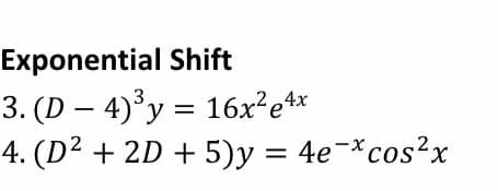 Exponential Shift
3. (D – 4)³y = 16x²e**
4. (D2 + 2D + 5)y = 4e¬*cos²x
