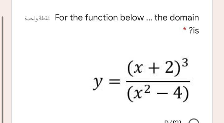 ödaly ibäi For the function below ... the domain
* ?is
(x + 2)3
y =
(x² – 4)
2
