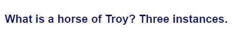 What is a horse of Troy? Three instances.