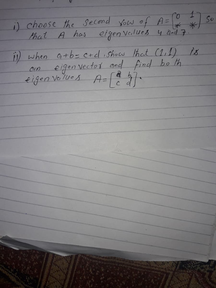 i) choose the second you of A=
So
that A has eigen Velues 4 and 7
i) when a+b- crdliShuw hat (11) is
eigen Vector and find bo th
eigen Velues A-
