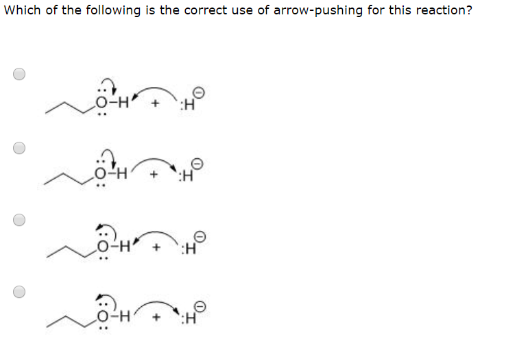 Which of the following is the correct use of arrow-pushing for this reaction?
o-H
:H
+
O-H
H
+
Fo:

