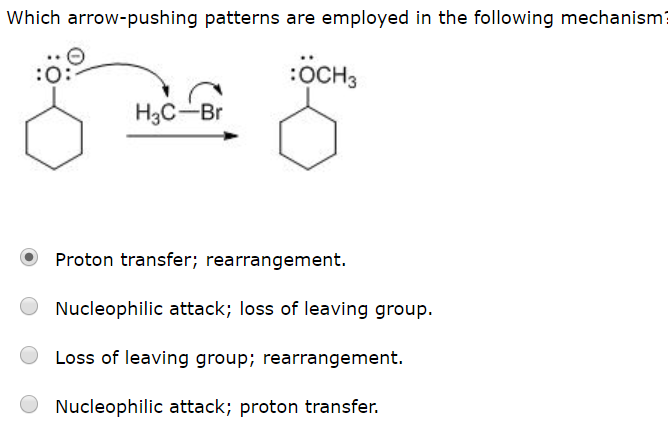 Which arrow-pushing patterns are employed in the following mechanism?
:ӧсн,
Hас — Br
Proton transfer; rearrangement.
Nucleophilic attack; loss of leaving group.
Loss of leaving group; rearrangement.
Nucleophilic attack; proton transfer.
