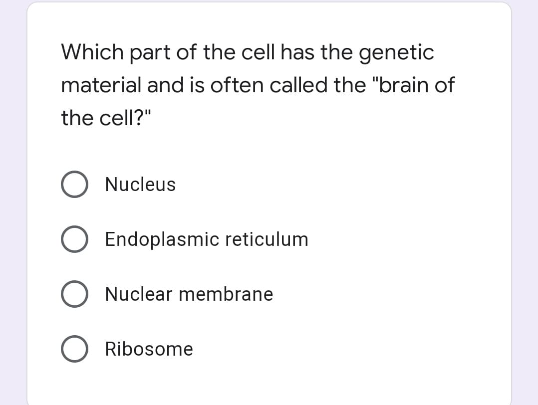 Which part of the cell has the genetic
material and is often called the "brain of
the cell?"
Nucleus
Endoplasmic reticulum
Nuclear membrane
Ribosome
