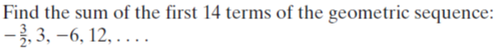 Find the sum of the first 14 terms of the geometric sequence:
-. 3, –6, 12, . ...
