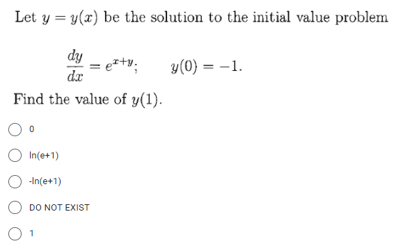 Let y = y(x) be the solution to the initial value problem
dy
eIty.
y(0) = -1.
%3D
%3D
dx
Find the value of y(1).
In(e+1)
-In(e+1)
DO NOT EXIST
1
