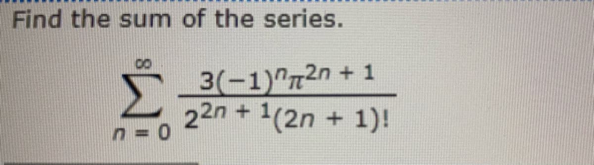 Find the sum of the series.
3(-1)^72n + 1
22n + 1(2n + 1)!
