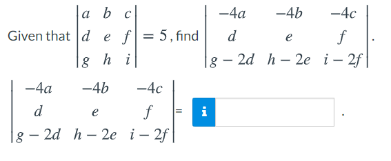 |a b c|
Given that d e f = 5, find
-4a
-4b
-4c
d
e
g h i
g – 2d h – 2e i – 2f
-4a
-4b
-4c
d
f
i
e
%3D
g – 2d h – 2e i – 2f|
-
