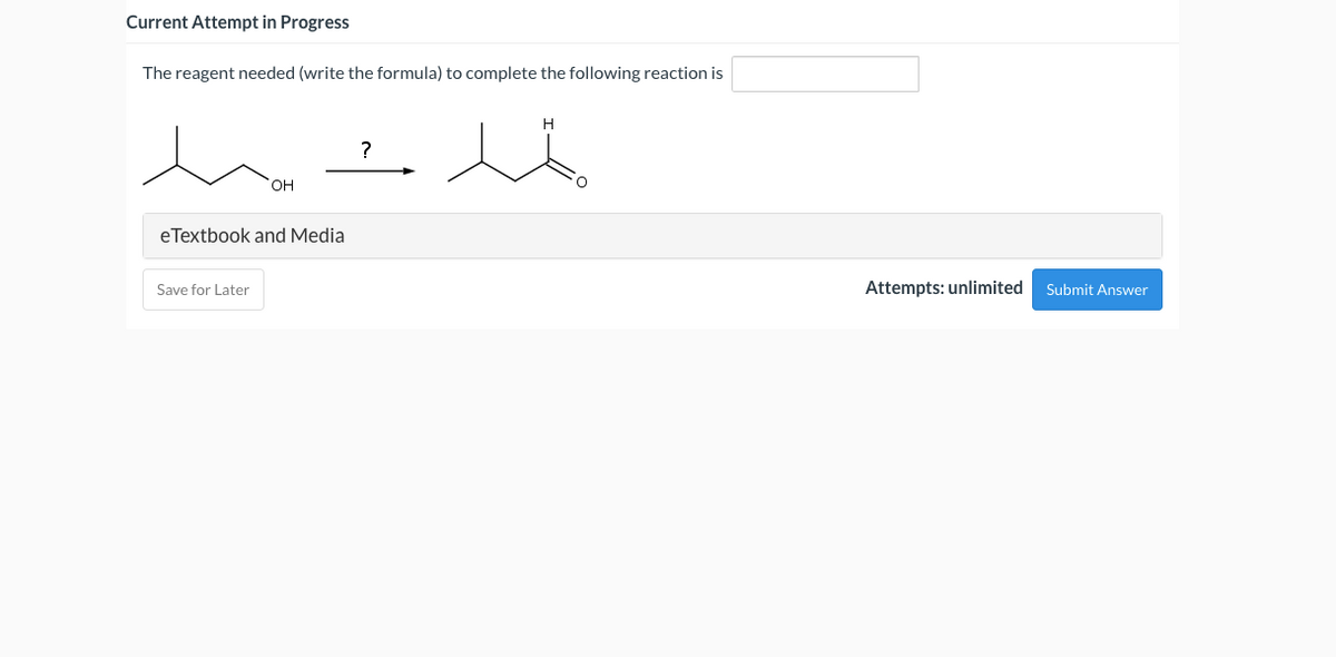 Current Attempt in Progress
The reagent needed (write the formula) to complete the following reaction is
OH
eTextbook and Media
Save for Later
?
Attempts: unlimited Submit Answer