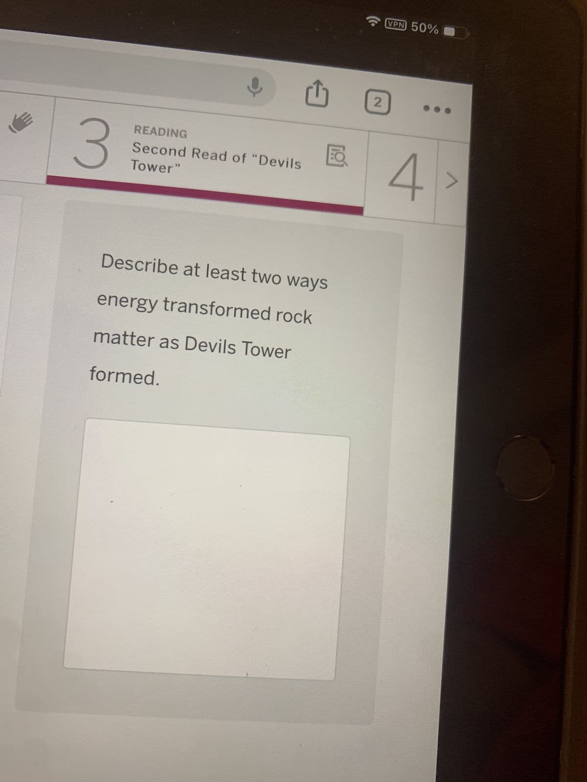 트
3
READING
Tower"
Second Read of "Devils
Describe at least two ways
energy transformed rock
matter as Devils Tower
formed.
VPN 50%
2
4
>