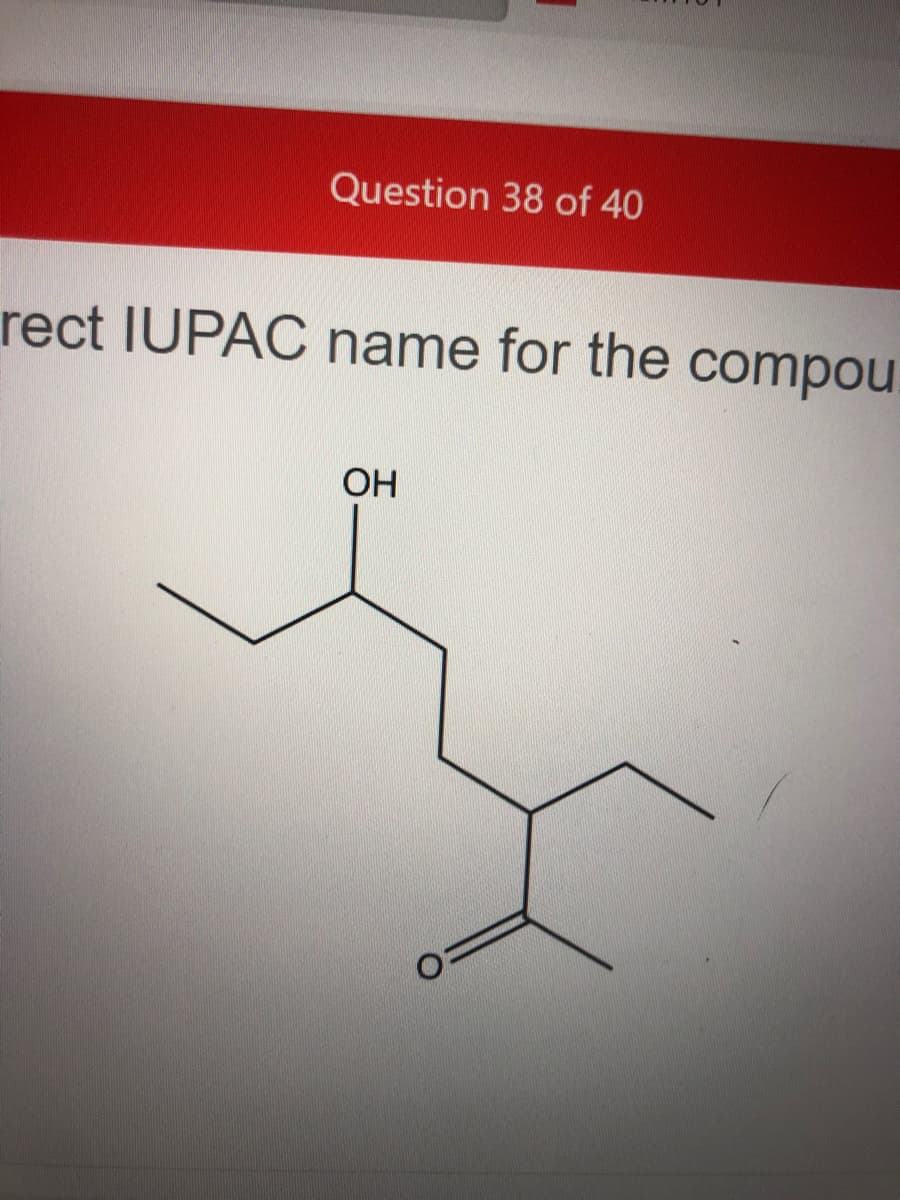 Question 38 of 40
rect IUPAC name for the compou
OH
