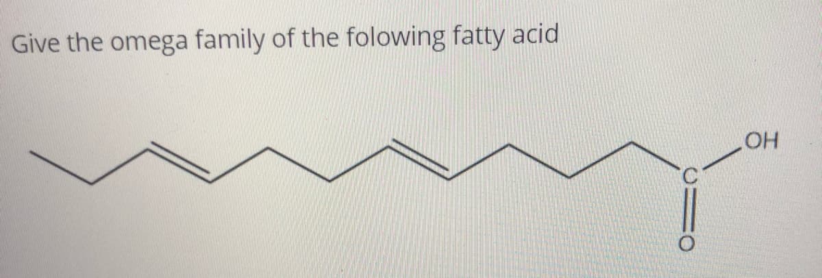 Give the omega family of the folowing fatty acid
