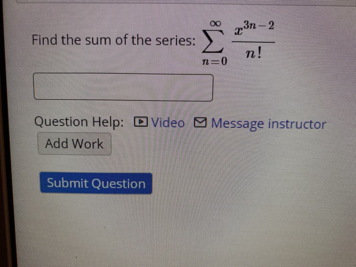 Find the sum of the series:
n!
0.
Question Help: DVideo Message instructor
4.
Add Work
Submit Question
