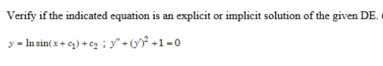 Verify if the indicated equation is an explicit or implicit solution of the given DE.
y = ln sin(x+₁)+c₂"+(²+1=0