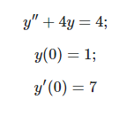 y" + 4y = 4;
y(0) = 1;
у (0) — 7
