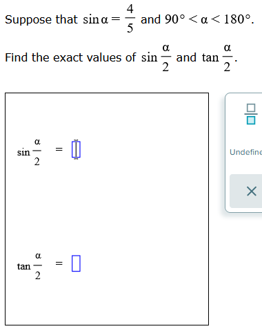 Suppose that sina
sin
α
Find the exact values of sin and tan
2
tan
8 | N
a
2
8 | N
2
||
||
0
4
0
and 90° < a < 180°.
α
गंत
2
010
Undefine
X