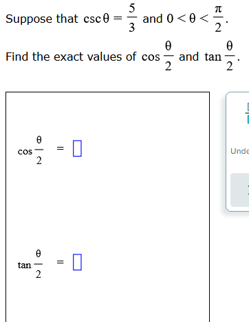 Suppose that csc 0
COS
tan
0
2
0
0
Find the exact values of cos and tan
2
2
D
2
||
5
3
0
and 0 <0<
BIN
2
Unde