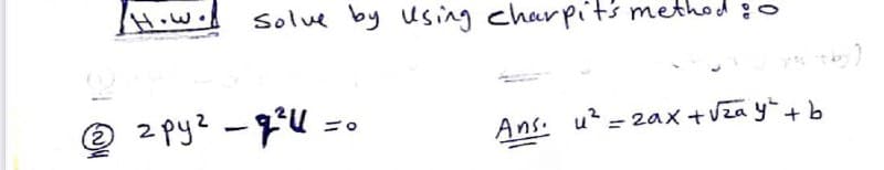 How. solve by using charpits method :o
@ 2Py? -7U =o
(2)
Ans. u = 2ax +Vza y+ b
|
