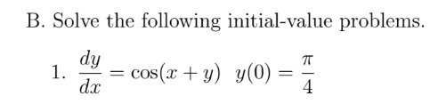 B. Solve the following initial-value problems.
dy
1.
dx
cos(x + y) y(0)
4
