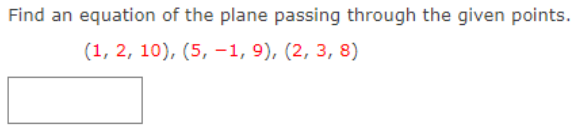 Find an equation of the plane passing through the given points.
(1, 2, 10), (5, -1, 9), (2, 3, 8)