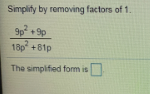 Simplify by removing factors of 1.
18p +81p
The simplified form is
