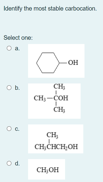 Identify the most stable carbocation.
Select one:
О а.
ОН
O b.
CH;
CH —СОН
CH;
CH;
CH;CHCH;OH
d.
CH;OH
