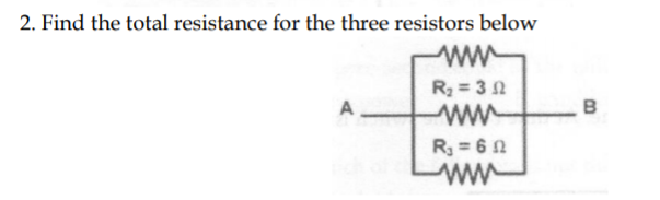 2. Find the total resistance for the three resistors below
ww
R = 3 0
ww-
R, = 60
ww
B
