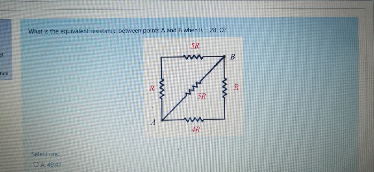 What is the equivalent resistance between points A and B when R = 28 0?
5R
of
B
tion
5R
4R
Select one
OA 49.41
ww
