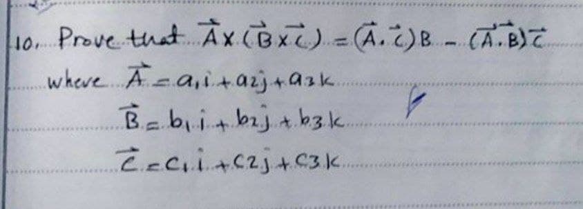 10 Prove that Ax CBxc)=A.)B - CA.B)T
where. Āca,itazj+ask.
Bebiit bija b3k.
