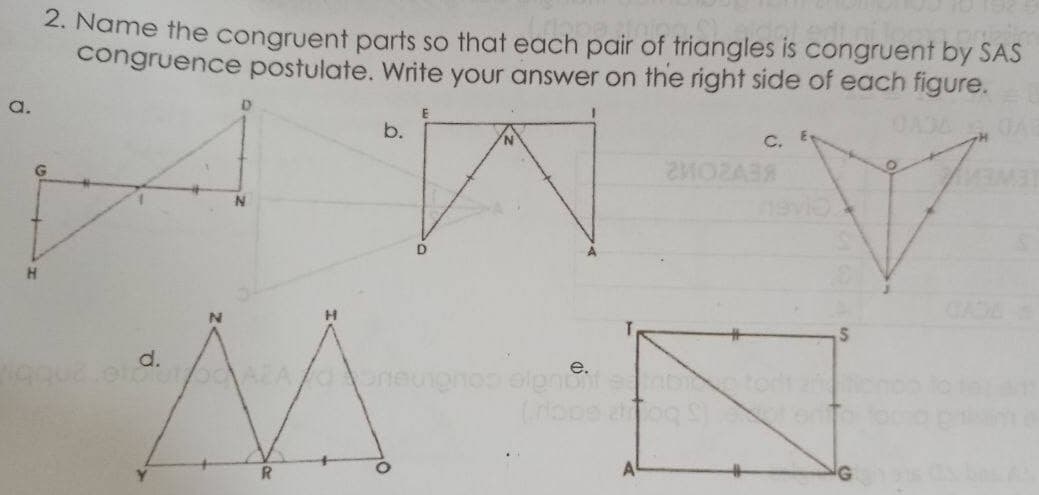 2. Name the congruent parts so that each pair of triangles is congruent by SAS
congruence postulate. Write your answer on the right side of each figure.
a.
b.
C.
GADA
d.
e.
A
