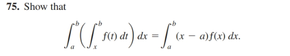 75. Show that
(x – a)f(x) dx.
f(t) dt ) dx
