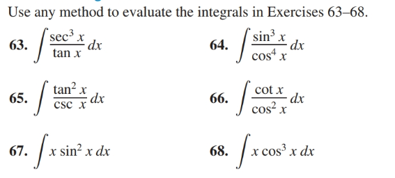 Use any method to evaluate the integrals in Exercises 63–68.
sec³ x
63.
sin' x
- dx
cos“ x
dx
tan x
64.
tan? x
dx
csc x
cot x
dx
cos? x
66.
65.
68. /x cos x dx
x sin? x dx
67.
