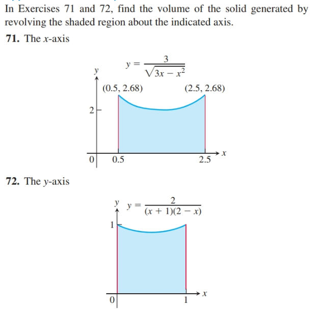 In Exercises 71 and 72, find the volume of the solid generated by
revolving the shaded region about the indicated axis.
71. The x-axis
3
y
V3x – x?
(0.5, 2.68)
(2.5, 2.68)
2
2.5
0.5
72. The y-axis
(x + 1)(2 – x)
||
