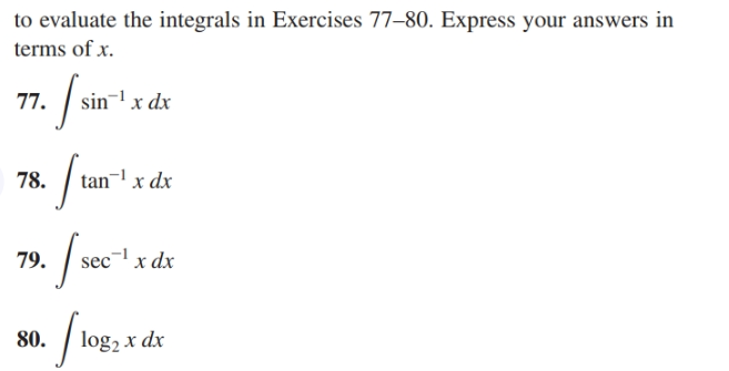 to evaluate the integrals in Exercises 77–80. Express your answers in
terms of x.
sin¬' x dx
77.
tan¬ x dx
78.
79.
ec¯' x dx
log2 x dx
80.
