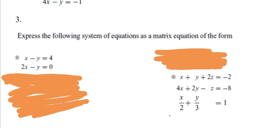 4x — у 3
3.
Express the following system of equations as a matrix equation of the form
• x - y = 4
2x – y = 0
x + y+ 2z = -2
4x + 2y – z = -8
y
+
= 1
3
