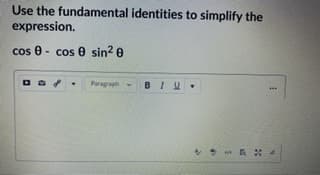Use the fundamental identities to simplify the
expression.
cos 0 - cos e sin? e
