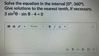 Solve the equation in the interval [0°, 360°).
Give solutions to the nearest tenth, if necessary.
3 sin20 - sin e - 4 = 0

