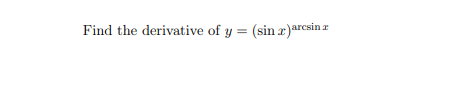 Find the derivative of y = (sin r)arcsin a
