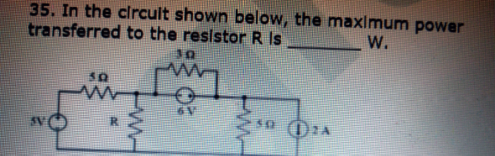 35. In the clrcult shown below, the maximum power
transferred to the resistor R Is
W.
30 01A
