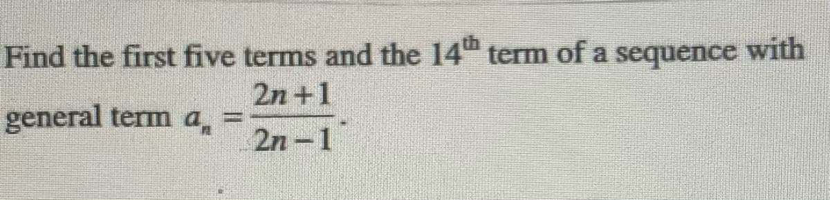 Find the first five terms and the 14" term of a sequence with
2n +1
general term a,
2n-1
