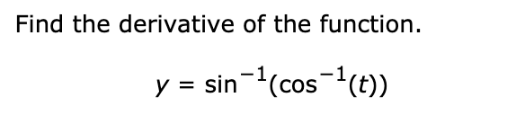 Find the derivative of the function.
y
= sin (cos-(t))
