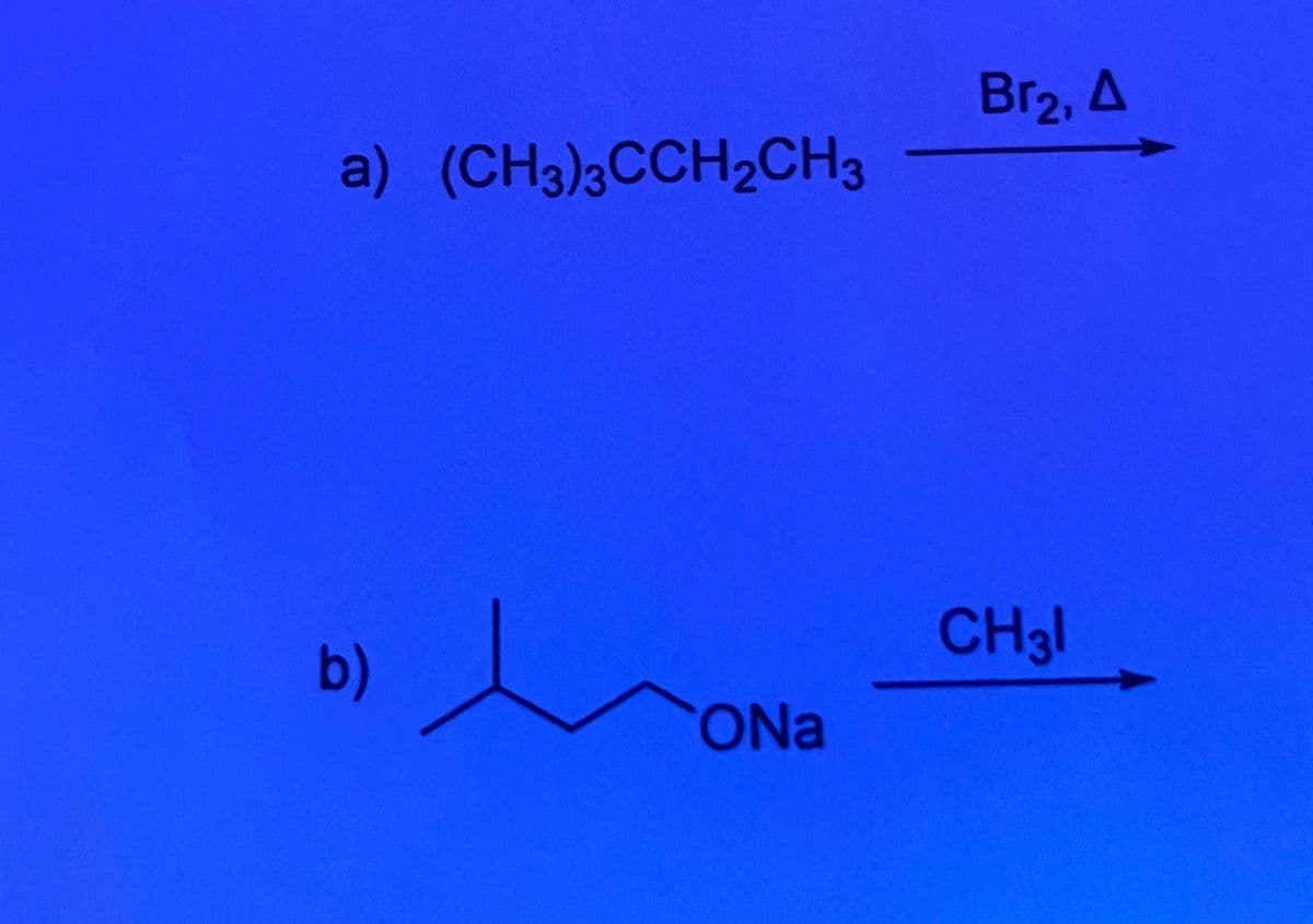 a) (CH3)3CCH₂CH3
b)
ONa
Br₂, A
CH31